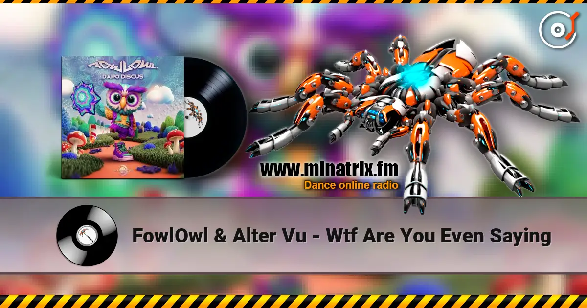 FowlOwl & Alter Vu - Wtf Are You Even Saying слухати онлайн у високій якості | Minatrix.FM