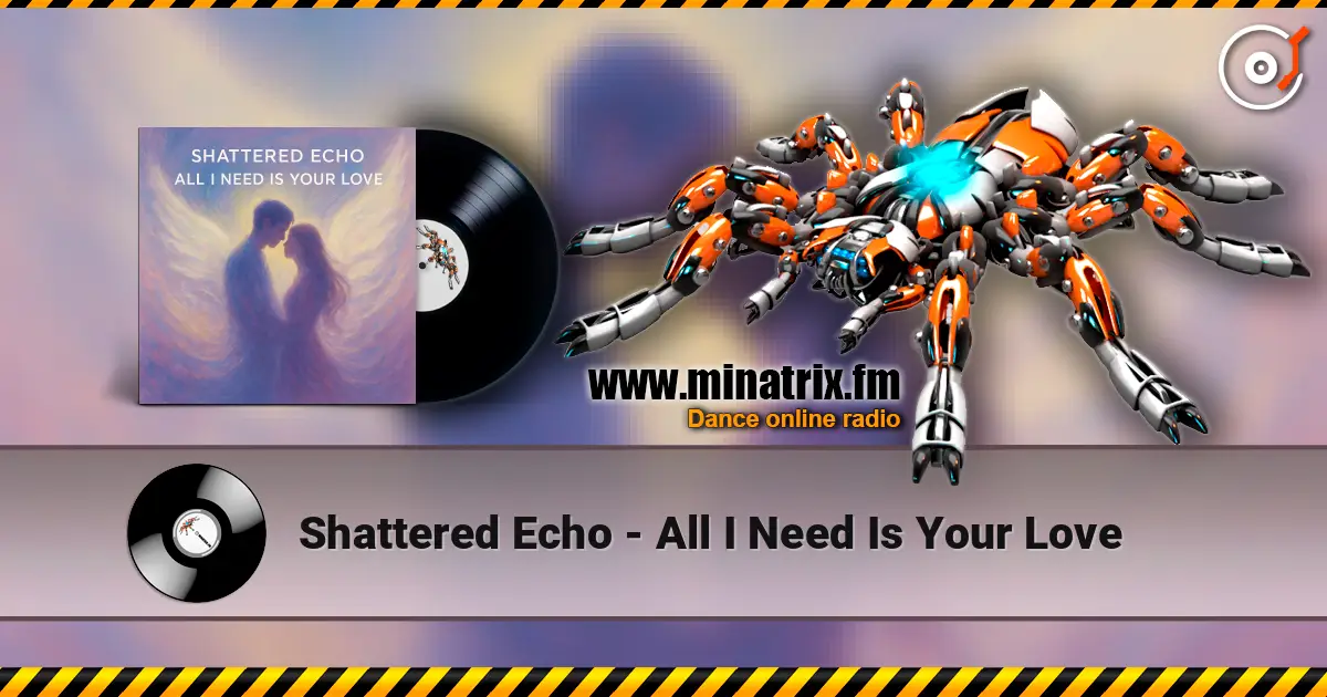 Shattered Echo - All I Need Is Your Love слухати онлайн у високій якості | Minatrix.FM