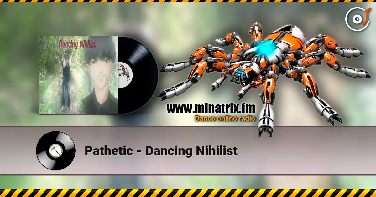 Pathetic - Dancing Nihilist слухати онлайн у високій якості | Minatrix.FM