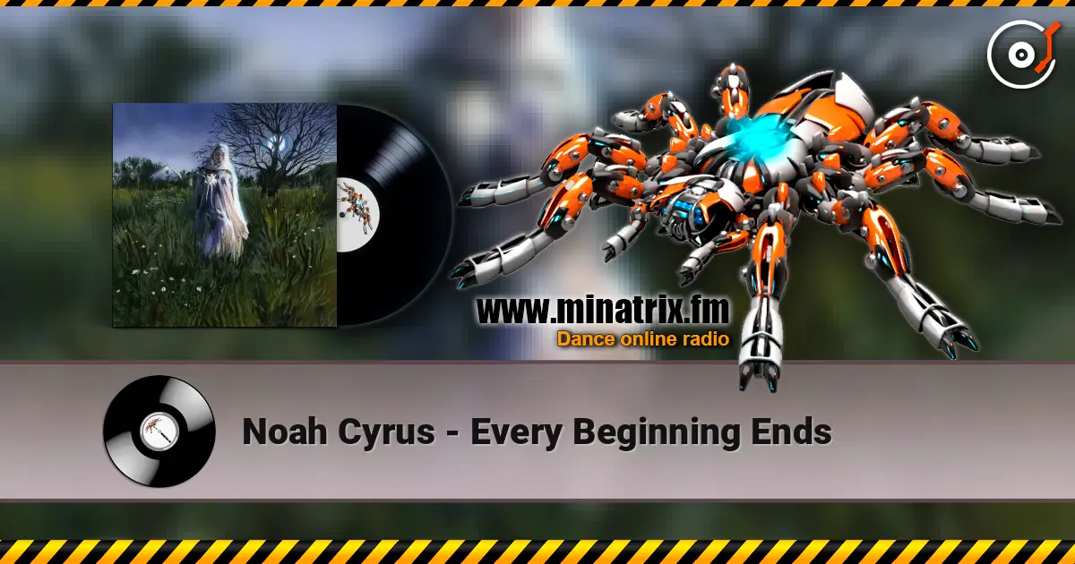 Noah Cyrus - Every Beginning Ends слухати онлайн у високій якості | Minatrix.FM