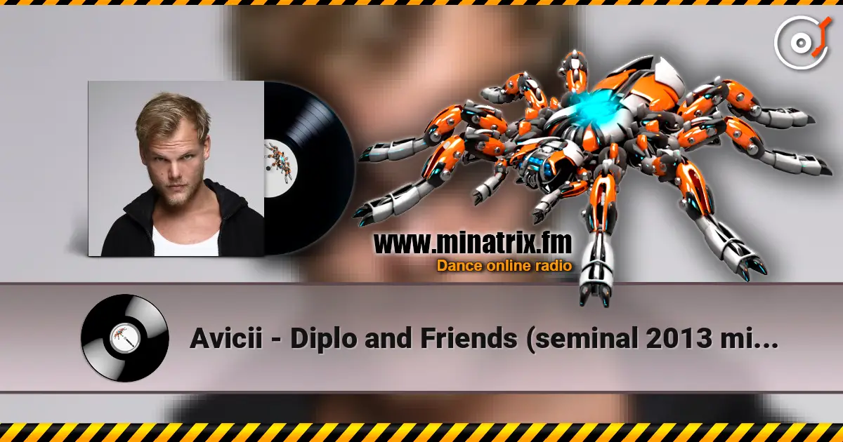 Avicii - Diplo and Friends (seminal 2013 mix, tribute to Avicii) listen online in high quality | Minatrix.FM