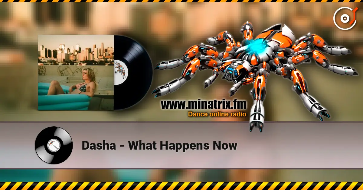 Dasha - What Happens Now слухати онлайн у високій якості | Minatrix.FM