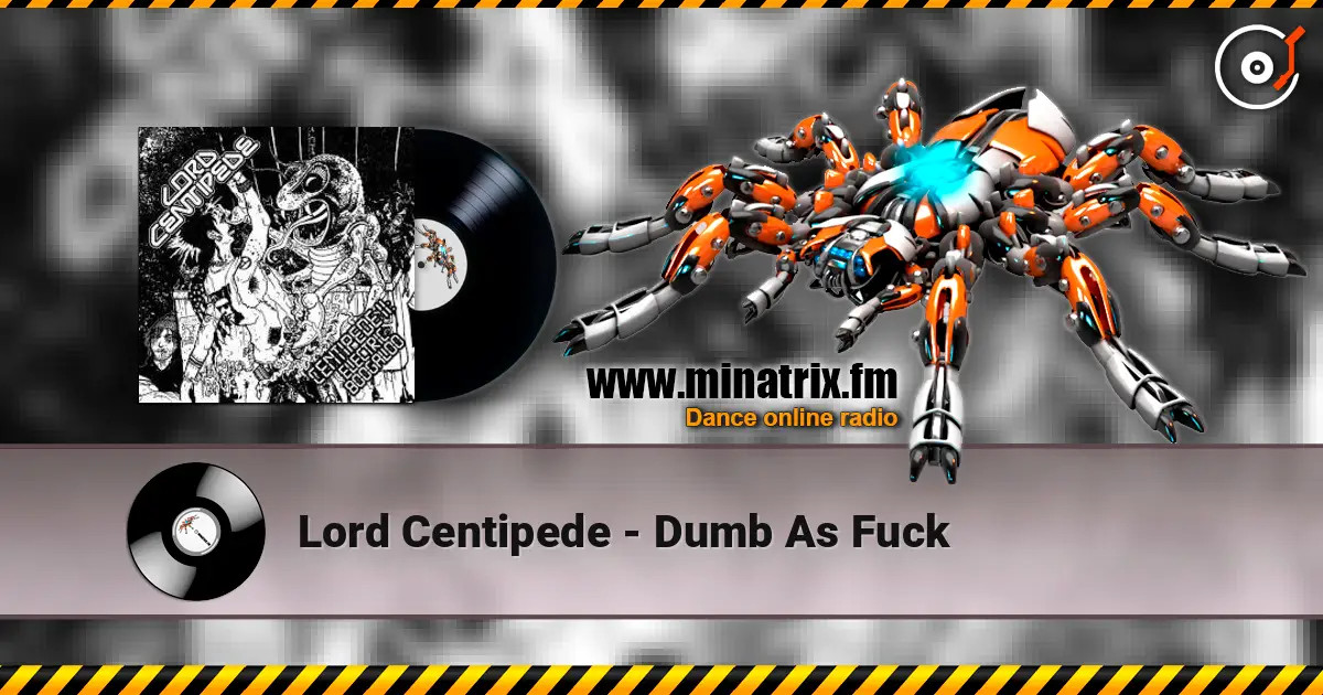Lord Centipede - Dumb As Fuck слухати онлайн у високій якості | Minatrix.FM