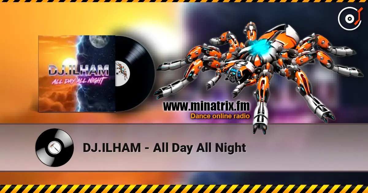 DJ.ILHAM - All Day All Night listen online in high quality | Minatrix.FM