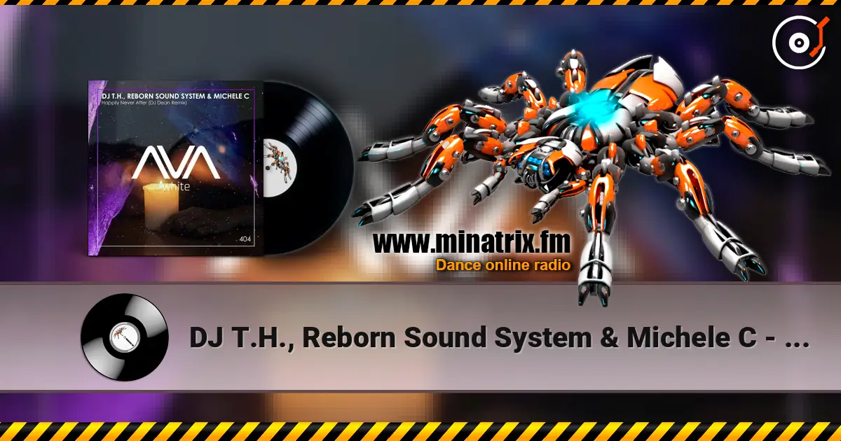DJ T.H., Reborn Sound System & Michele C - Happily Never After (DJ Dean Extended Remix) слухати онлайн у високій якості | Minatrix.FM
