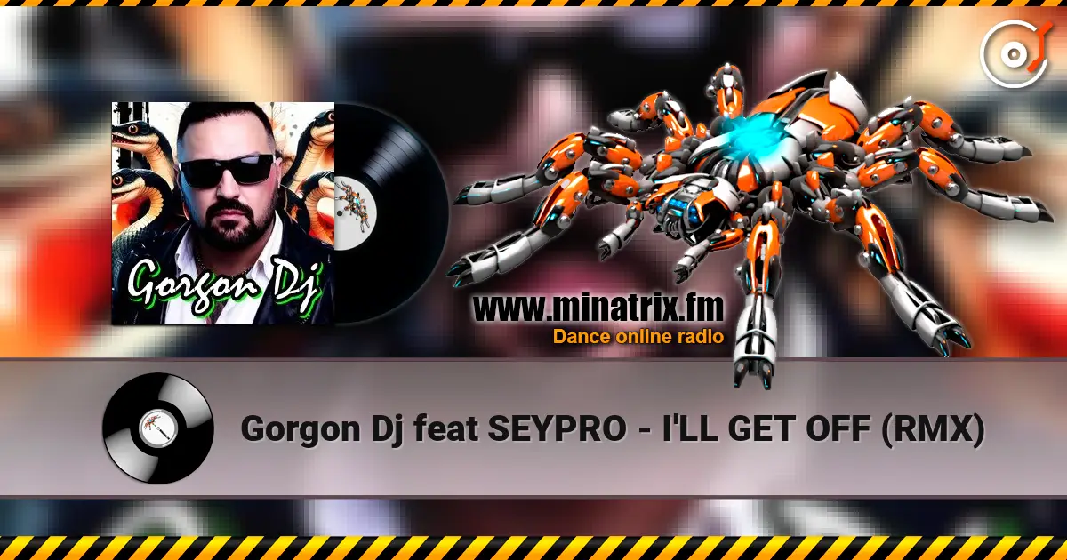 Gorgon Dj feat SEYPRO - I'LL GET OFF (RMX) listen online in high quality | Minatrix.FM