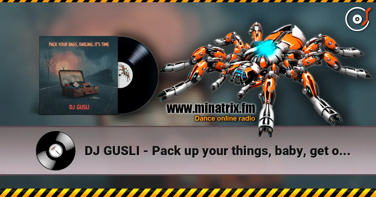 DJ GUSLI - Pack up your things, baby, get on your way слухати онлайн у високій якості | Minatrix.FM