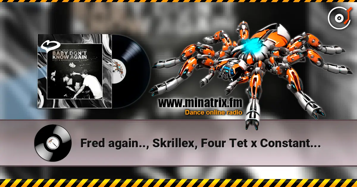 Fred again.., Skrillex, Four Tet x Constantin - Baby Don't Know Again.. (Step1 & Wasserman House Blend) listen online in high quality | Minatrix.FM