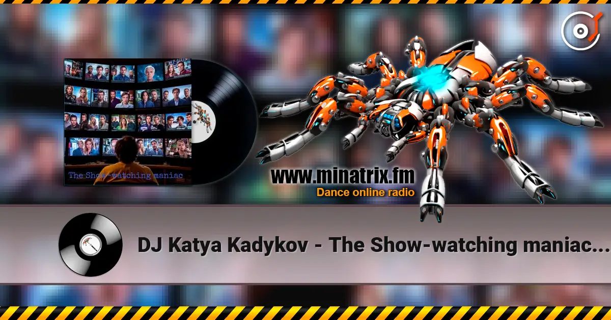 DJ Katya Kadykov - The Show‑watching maniac (minatrix_edition) listen online in high quality | Minatrix.FM