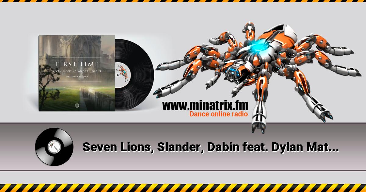 Seven Lions, Slander, Dabin feat. Dylan Matthew - First Time Seven Lions, Slander, Dabin feat. Dylan Matthew - First Time Listen online and download MP3