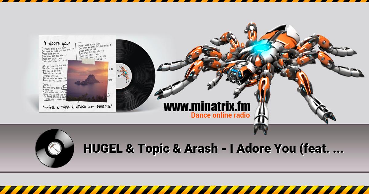 HUGEL & Topic & Arash - I Adore You (feat. Deacolm) HUGEL & Topic & Arash - I Adore You (feat. Deacolm) Listen online and download MP3