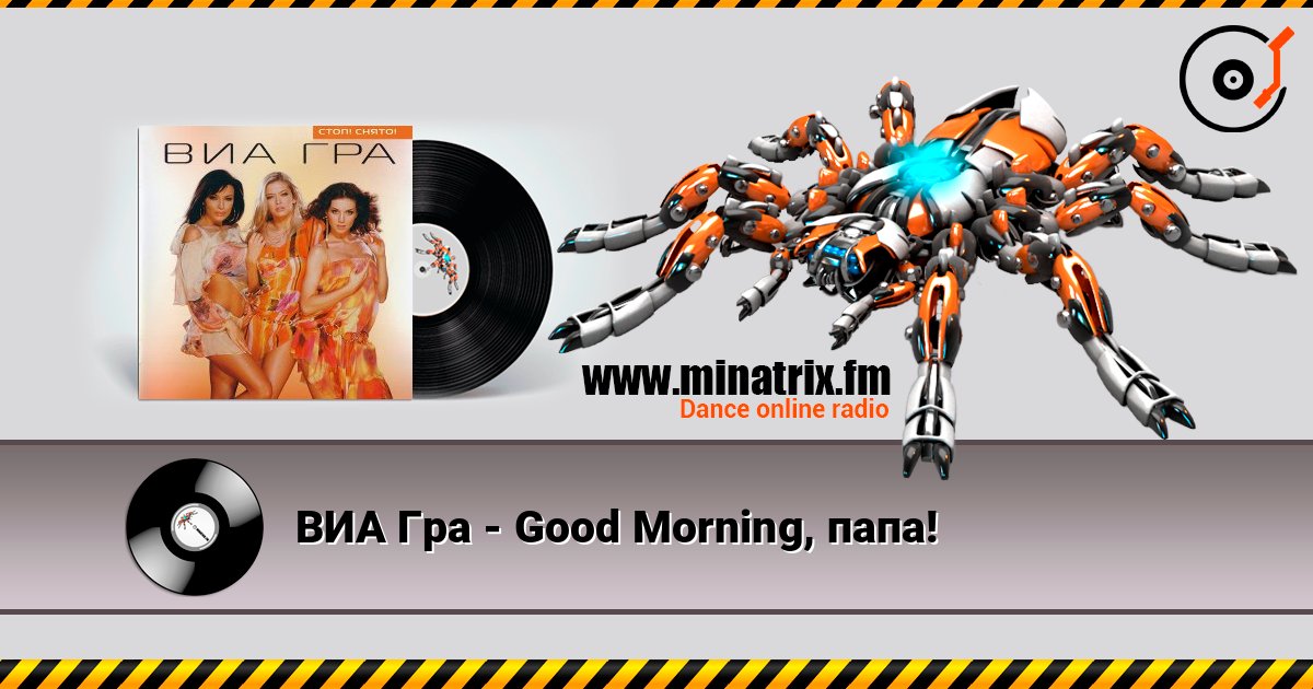 ВИА Гра - Good Morning, папа! слухати онлайн у високій якості | Minatrix.FM