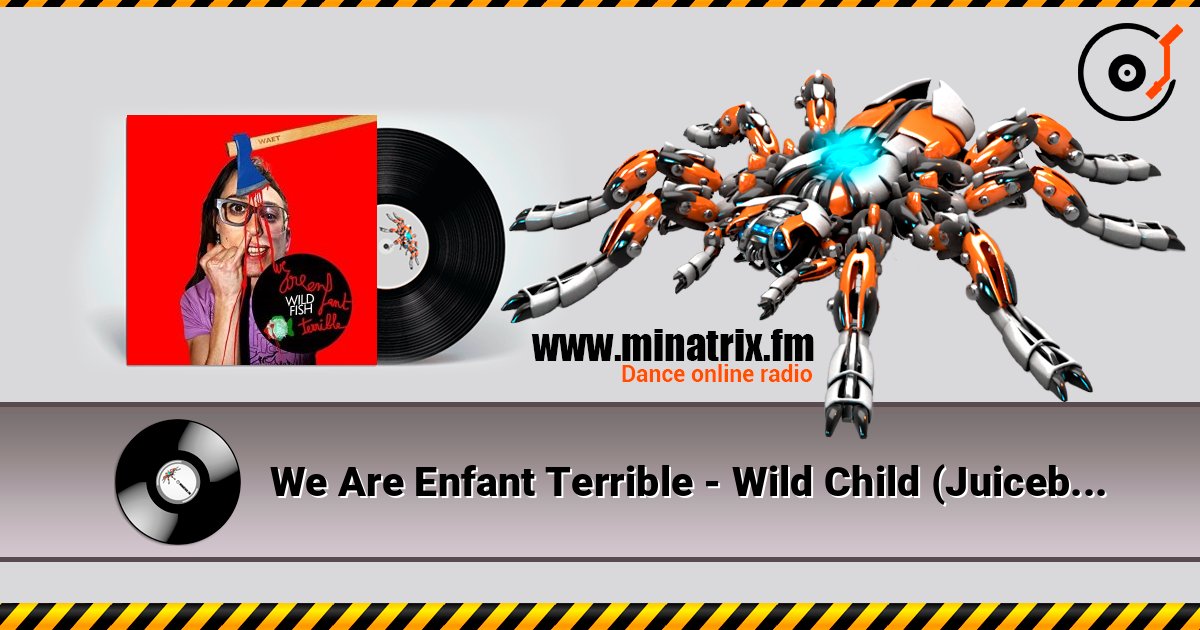 We Are Enfant Terrible - Wild Child (Juiceboxxx remix) listen online in high quality | Minatrix.FM