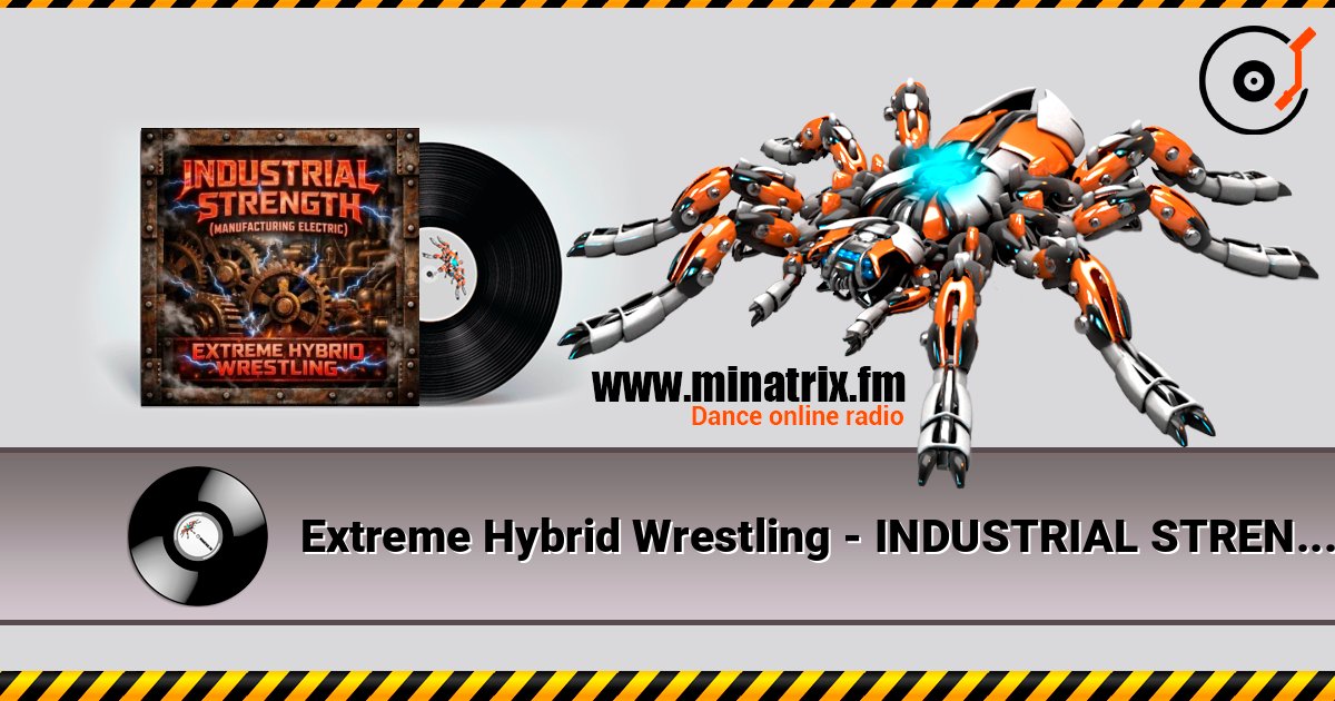 Extreme Hybrid Wrestling - INDUSTRIAL STRENGTH (MANUFACTURING ELECTRIC) listen online in high quality | Minatrix.FM
