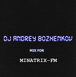 Cover Dj Andrey Bozhenkov - Mix For Minatrix-FM (Vol.03)