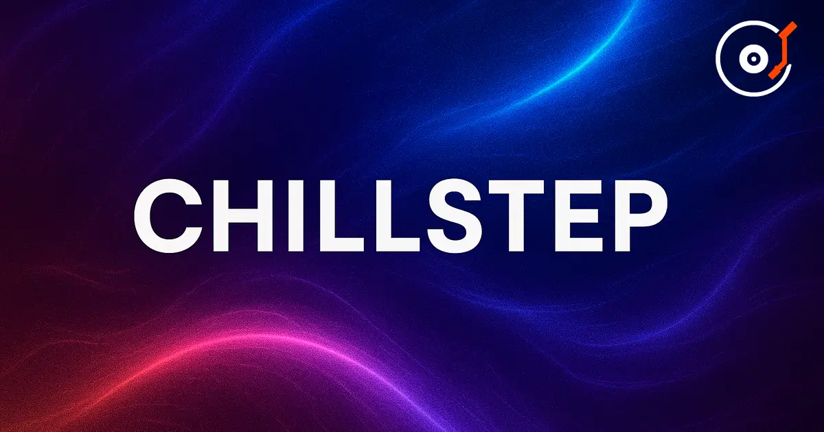 Chillstep — a melodic and atmospheric subgenre of dubstep
